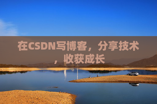 在CSDN写博客，分享技术，收获成长