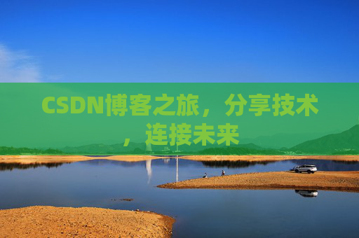 CSDN博客之旅,分享技术,连接未来