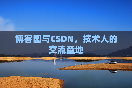 博客园与CSDN,技术人的交流圣地