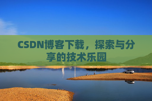 CSDN博客下载，探索与分享的技术乐园