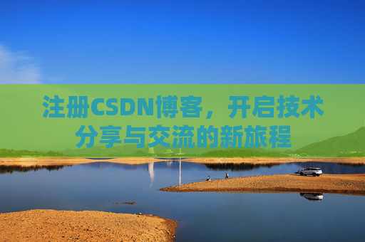 注册CSDN博客,开启技术分享与交流的新旅程